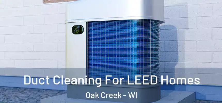 Duct Cleaning For LEED Homes Oak Creek - WI