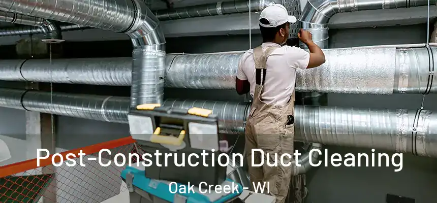 Post-Construction Duct Cleaning Oak Creek - WI